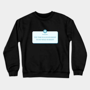 The time is always right to do the right thing Crewneck Sweatshirt